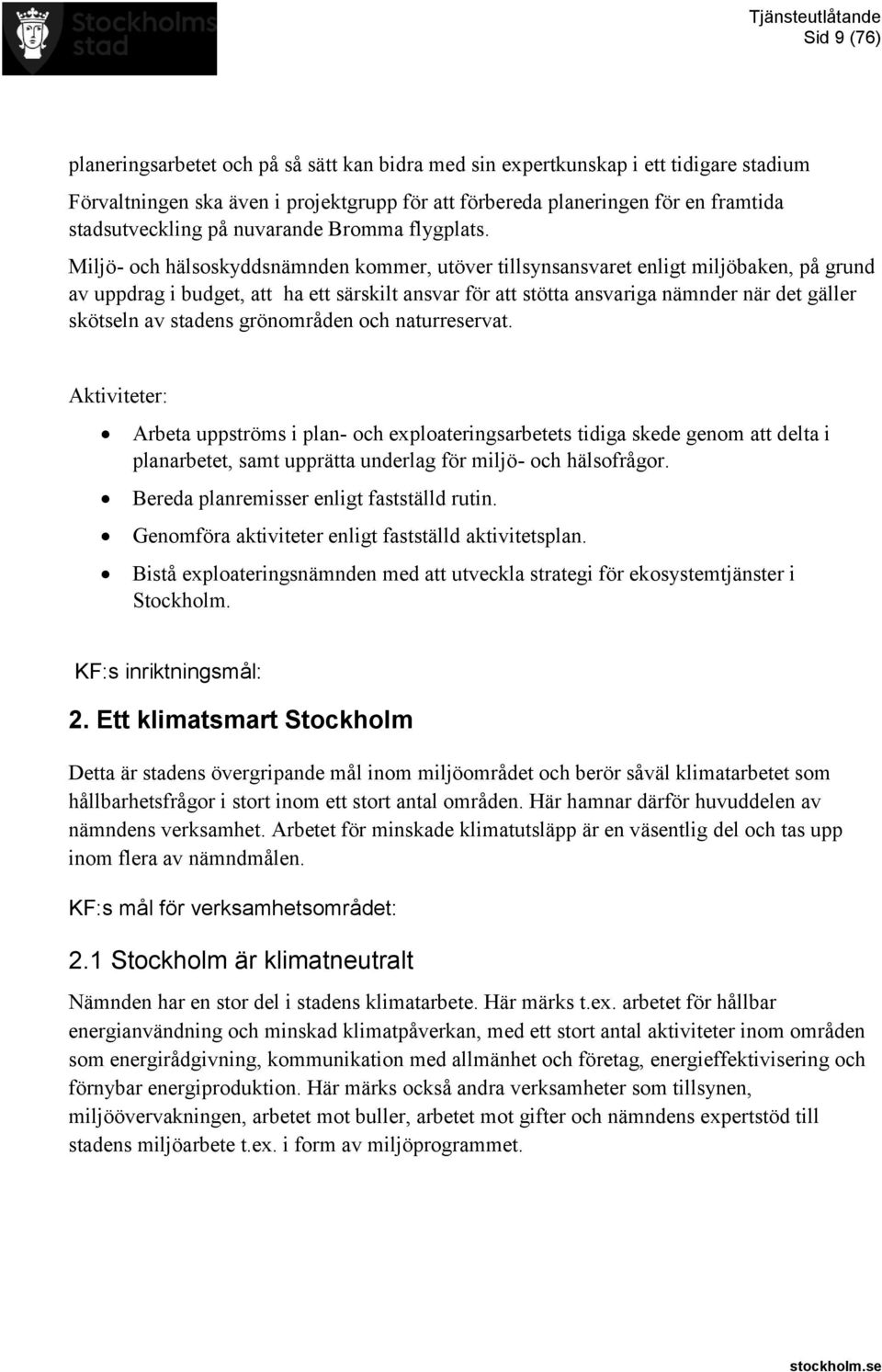 Miljö- och hälsoskyddsnämnden kommer, utöver tillsynsansvaret enligt miljöbaken, på grund av uppdrag i budget, att ha ett särskilt ansvar för att stötta ansvariga nämnder när det gäller skötseln av