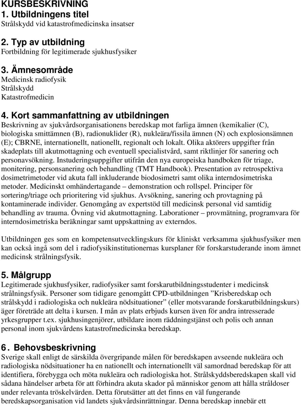 Kort sammanfattning av utbildningen Beskrivning av sjukvårdsorganisationens beredskap mot farliga ämnen (kemikalier (C), biologiska smittämnen (B), radionuklider (R), nukleära/fissila ämnen (N) och