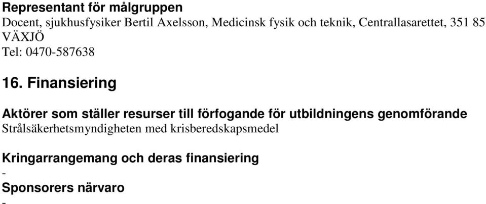 Finansiering Aktörer som ställer resurser till förfogande för utbildningens