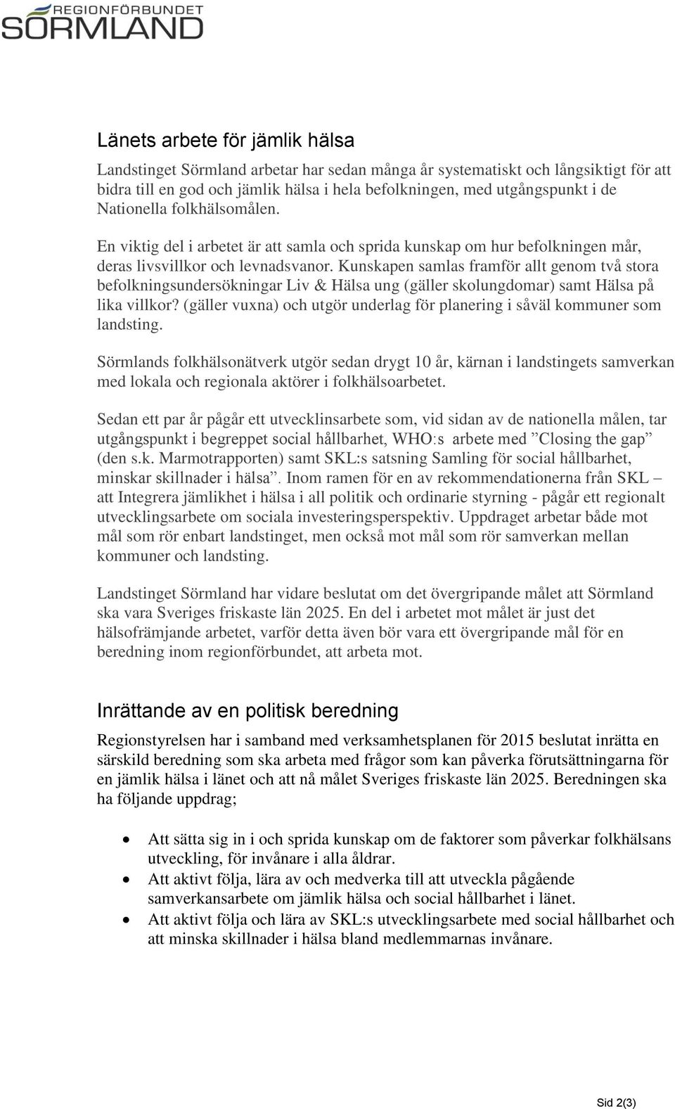 Kunskapen samlas framför allt genom två stora befolkningsundersökningar Liv & Hälsa ung (gäller skolungdomar) samt Hälsa på lika villkor?