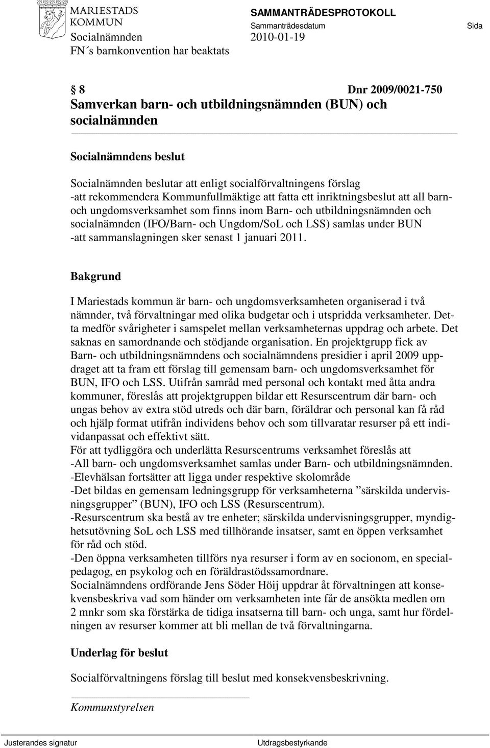 1 januari 2011. I Mariestads kommun är barn- och ungdomsverksamheten organiserad i två nämnder, två förvaltningar med olika budgetar och i utspridda verksamheter.