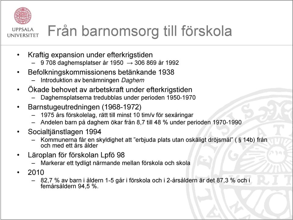 sexåringar Andelen barn på daghem ökar från 8,7 till 48 % under perioden 1970-1990 Socialtjänstlagen 1994 Kommunerna får en skyldighet att erbjuda plats utan oskäligt dröjsmål ( 14b) från och med