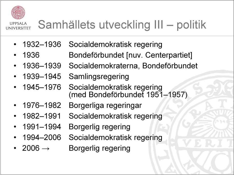 Socialdemokratisk regering (med Bondeförbundet 1951 1957) 1976 1982 Borgerliga regeringar 1982 1991
