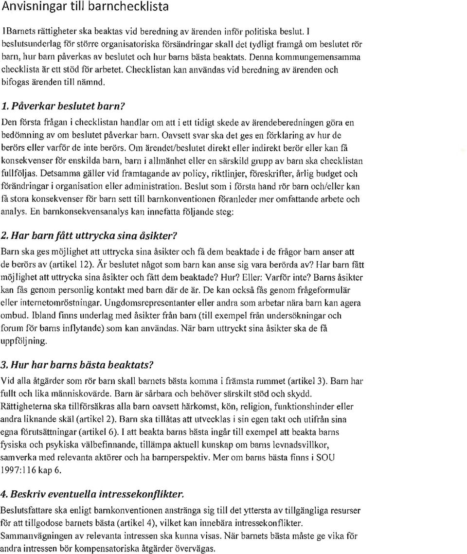 Denna kommungemensamma checklista är ett stöd för arbetet. Checklistan kan användas vid beredning av ärenden och bifogas ärenden till nämnd. 1. Påverkar beslutet barn?