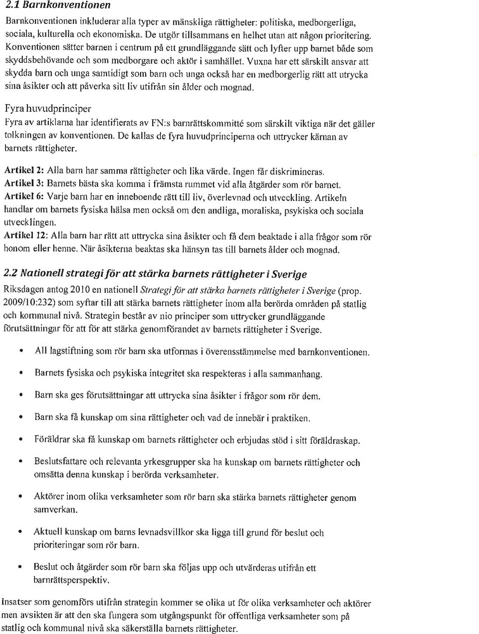 Konventionen sätter barnen i centrum på ett grundläggande sätt och lyfter upp barnet både som skyddsbehövande och som medborgare och aktör i samhället.