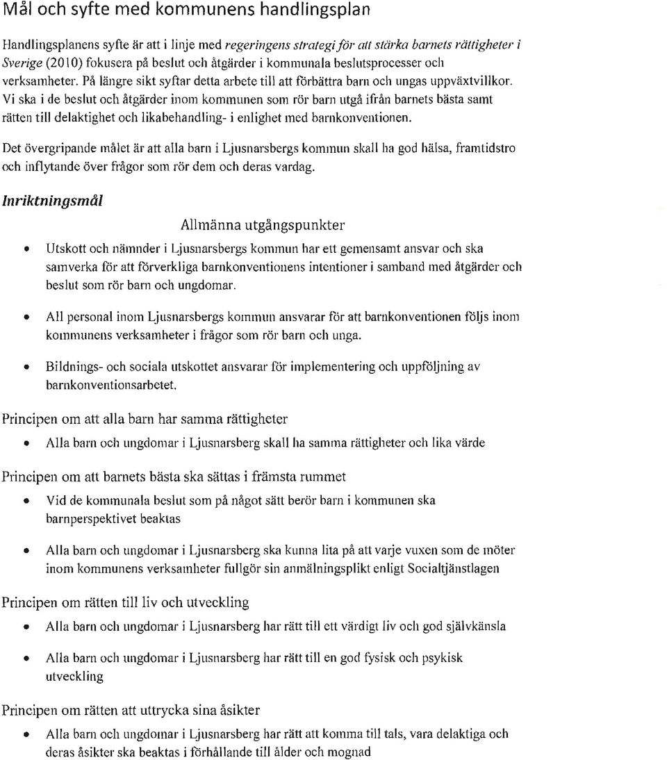 Vi ska i de beslut och åtgärder inom kommunen som rör barn utgå ifrån barnets bästa samt rätten till delaktighet och likabehandling- i enlighet med barnkonventionen.