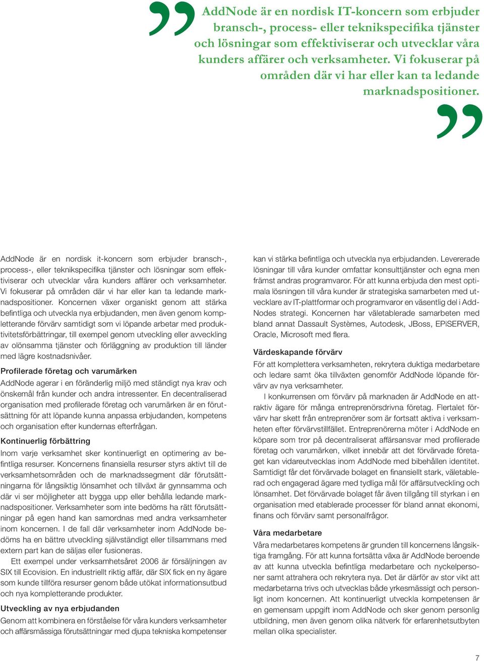 AddNode är en nordisk it-koncern som erbjuder bransch-, process-, eller teknikspecifika tjänster och lösningar som effektiviserar och utvecklar våra kunders affärer och verksamheter.