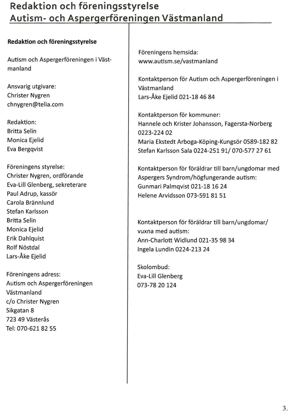 se/vastma nland Kontaktperson för Autism och Aspergerföreningen i Västmanland Lars-Åke Ejelid 021-184684 Kontaktperson för kommuner: Hannele och Krister Johansson, Fagersta-Norberg 0223-22402 Maria