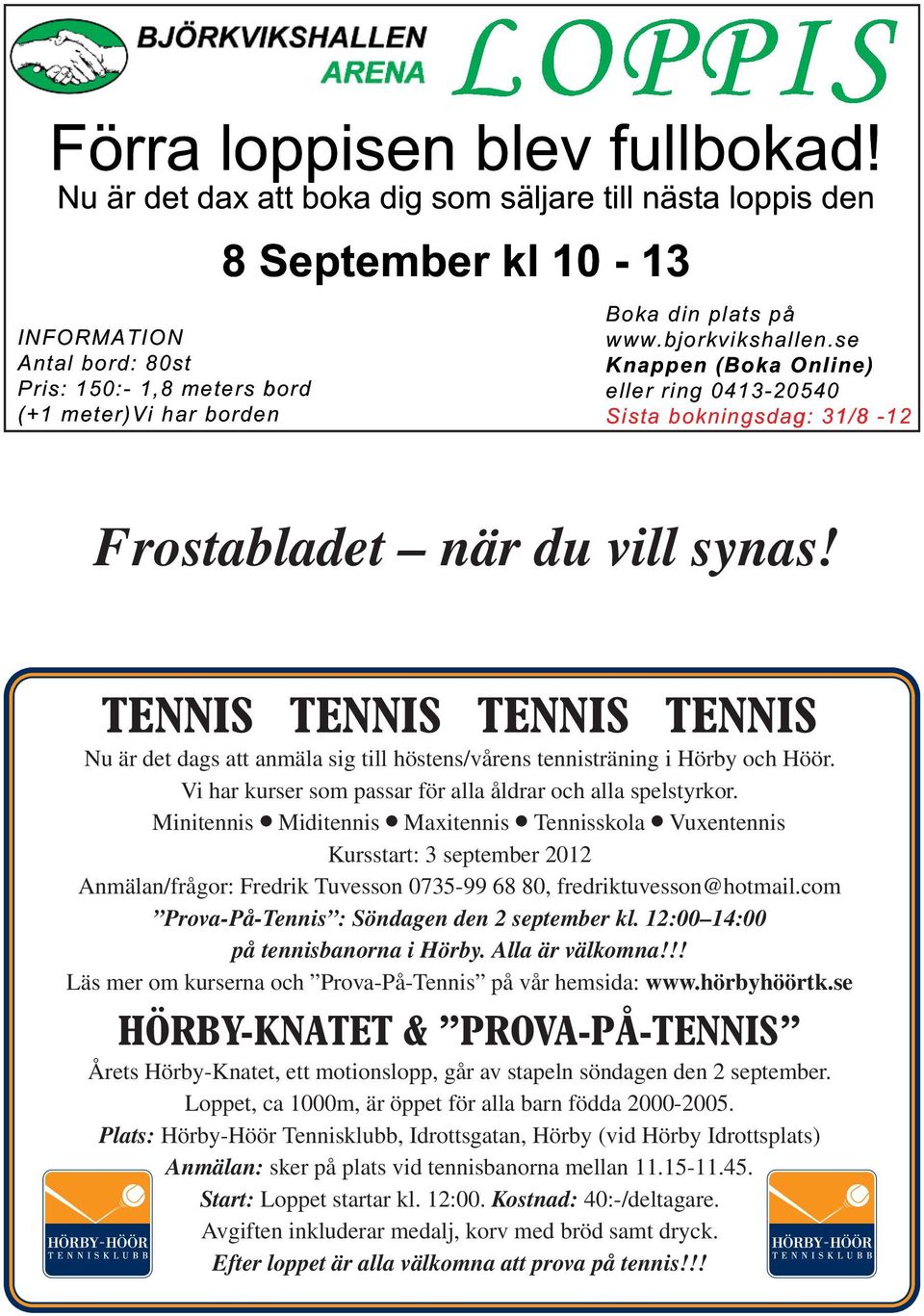 TENNIS TENNIS TENNIS TENNIS Nu är det dags att anmäla sig till höstens/vårens tennisträning i Hörby och Höör. Vi har kurser som passar för alla åldrar och alla spelstyrkor.