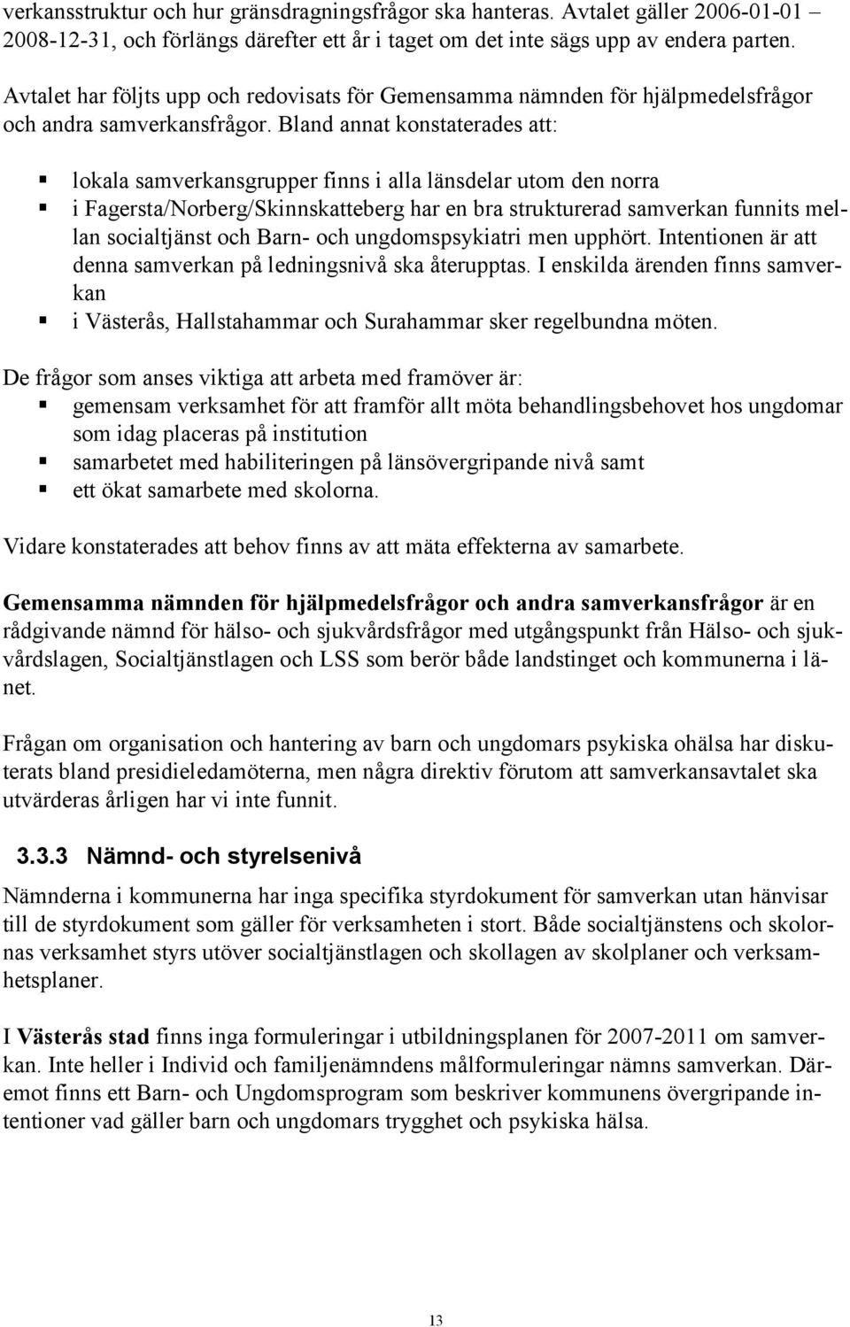 Bland annat konstaterades att: lokala samverkansgrupper finns i alla länsdelar utom den norra i Fagersta/Norberg/Skinnskatteberg har en bra strukturerad samverkan funnits mellan socialtjänst och