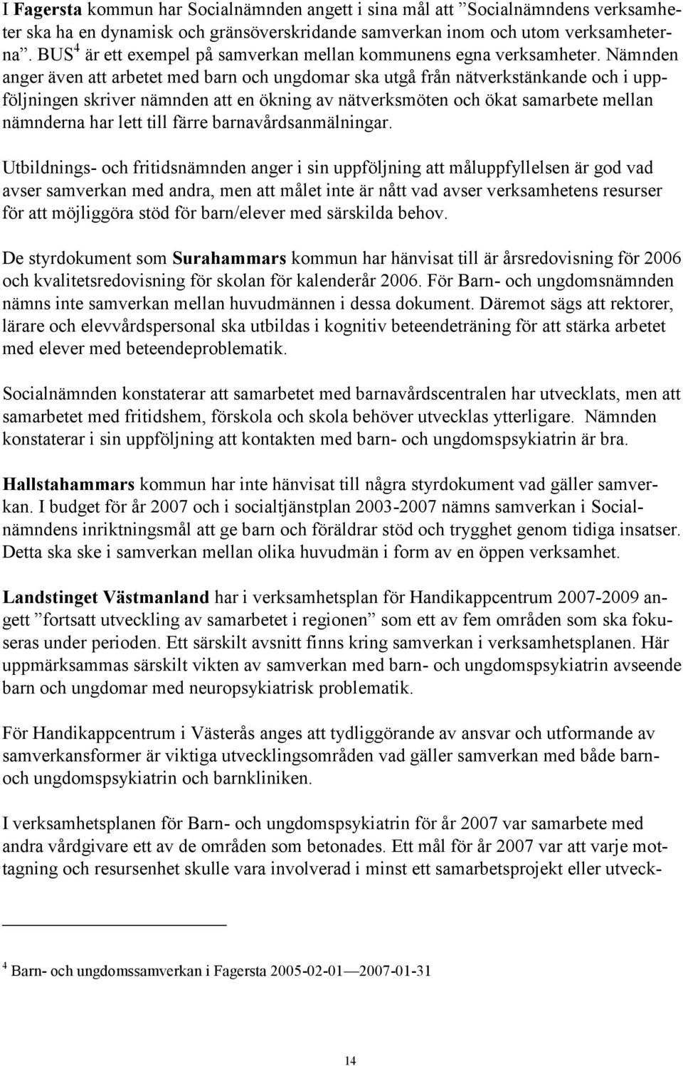 Nämnden anger även att arbetet med barn och ungdomar ska utgå från nätverkstänkande och i uppföljningen skriver nämnden att en ökning av nätverksmöten och ökat samarbete mellan nämnderna har lett