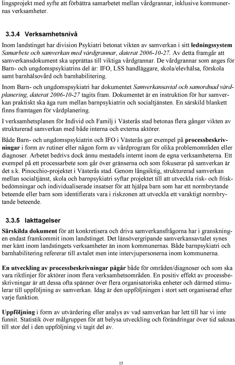 Av detta framgår att samverkansdokument ska upprättas till viktiga vårdgrannar.