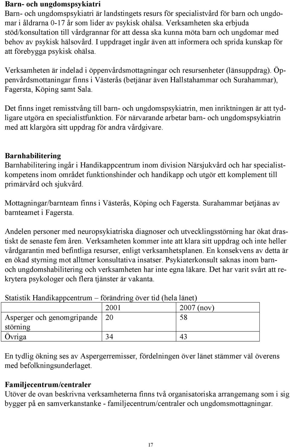 I uppdraget ingår även att informera och sprida kunskap för att förebygga psykisk ohälsa. Verksamheten är indelad i öppenvårdsmottagningar och resursenheter (länsuppdrag).