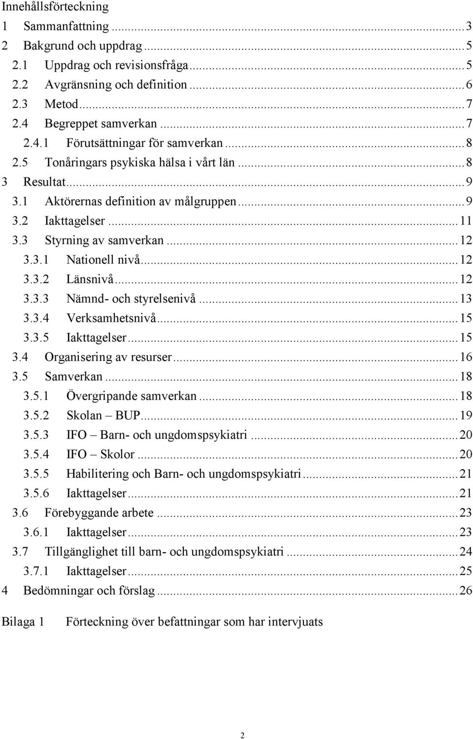 ..12 3.3.3 Nämnd- och styrelsenivå...13 3.3.4 Verksamhetsnivå...15 3.3.5 Iakttagelser...15 3.4 Organisering av resurser...16 3.5 Samverkan...18 3.5.1 Övergripande samverkan...18 3.5.2 Skolan BUP...19 3.