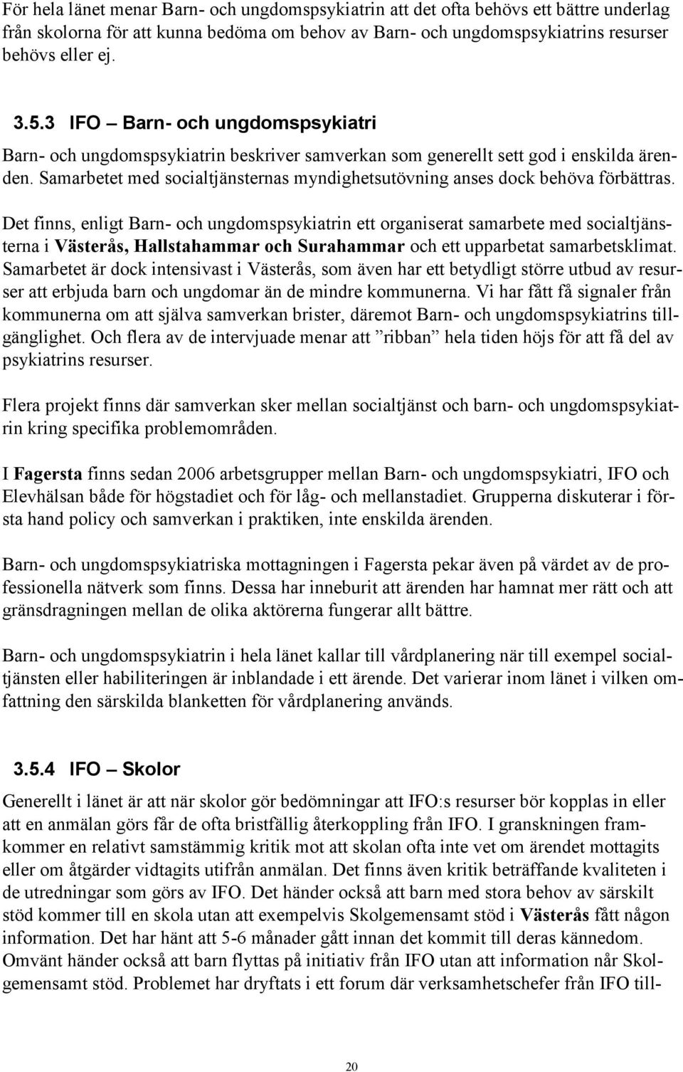 Samarbetet med socialtjänsternas myndighetsutövning anses dock behöva förbättras.