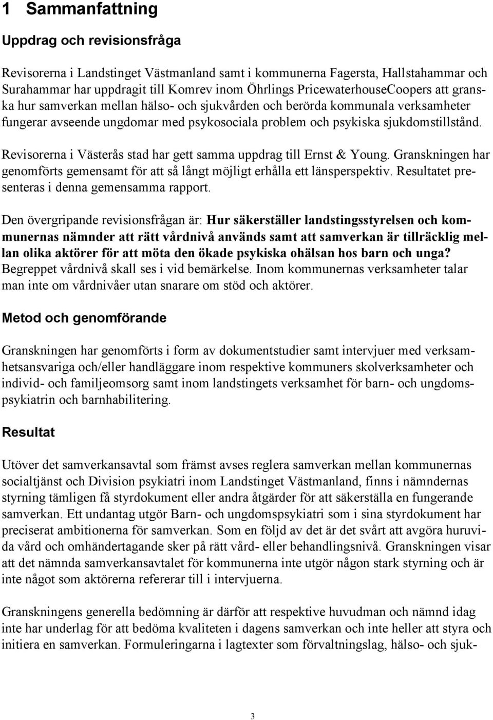 Revisorerna i Västerås stad har gett samma uppdrag till Ernst & Young. Granskningen har genomförts gemensamt för att så långt möjligt erhålla ett länsperspektiv.