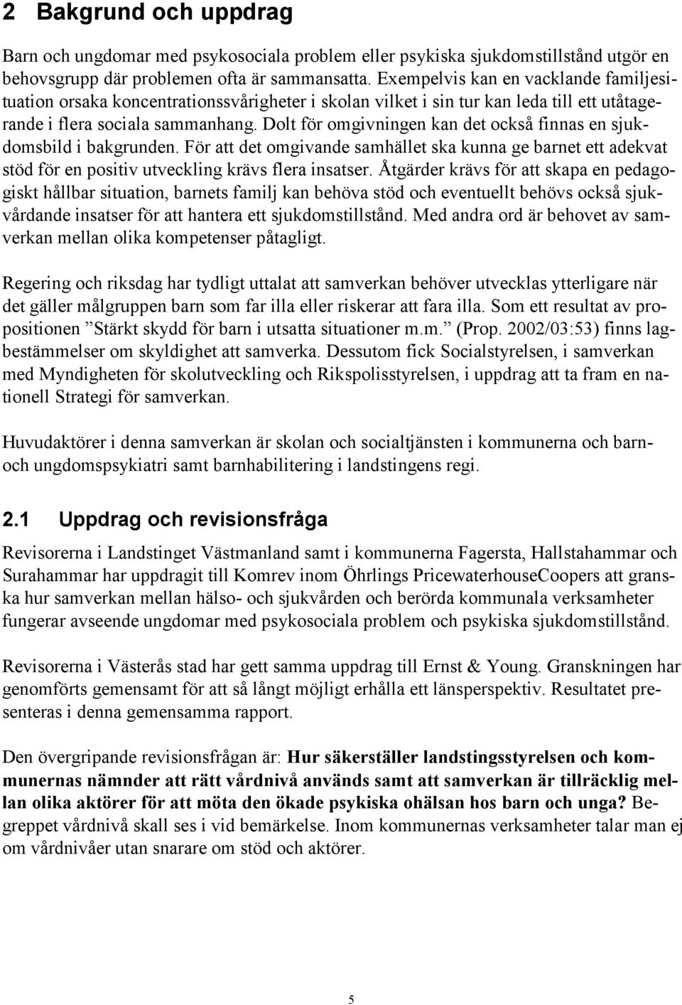 Dolt för omgivningen kan det också finnas en sjukdomsbild i bakgrunden. För att det omgivande samhället ska kunna ge barnet ett adekvat stöd för en positiv utveckling krävs flera insatser.