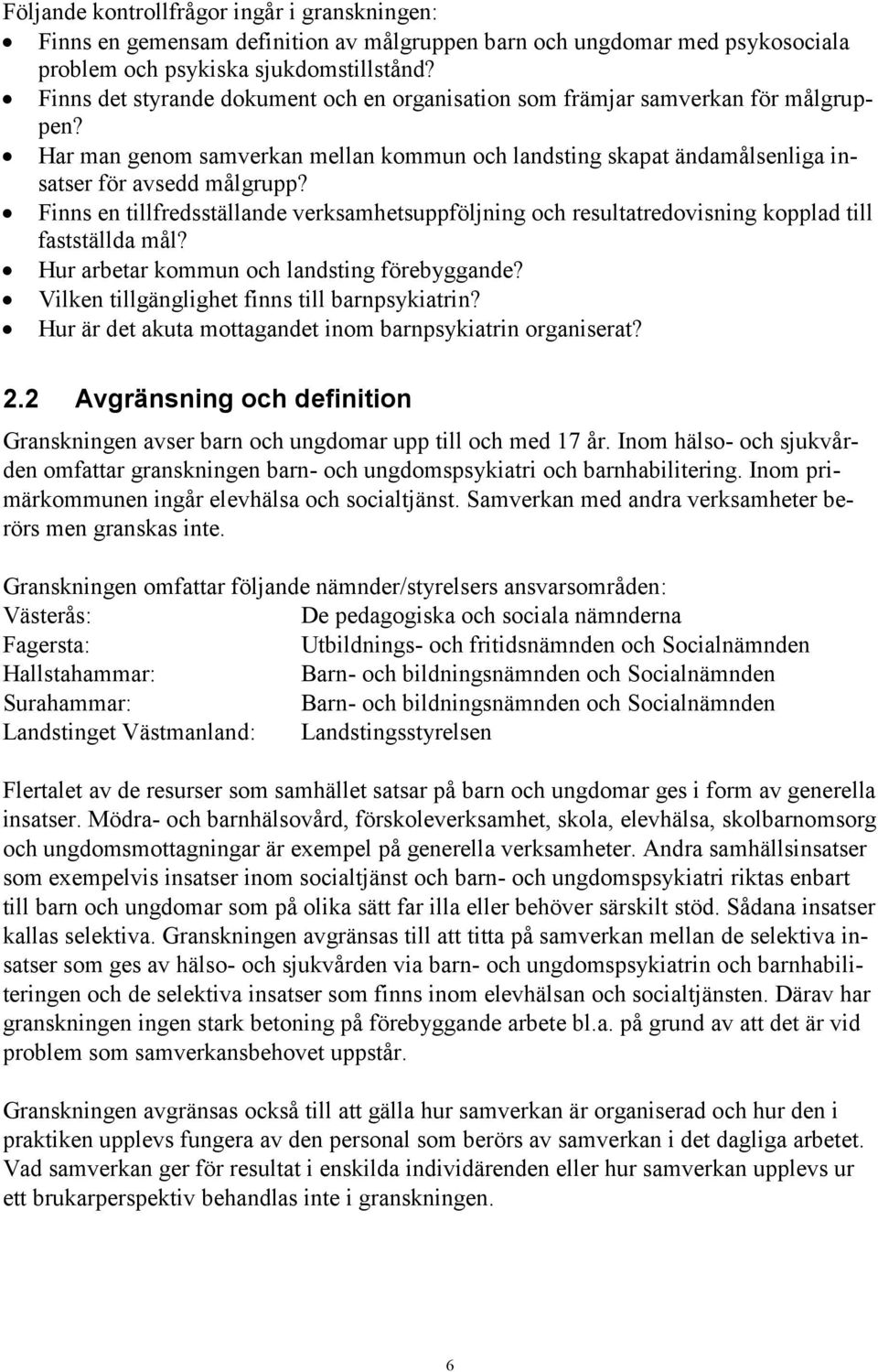 Finns en tillfredsställande verksamhetsuppföljning och resultatredovisning kopplad till fastställda mål? Hur arbetar kommun och landsting förebyggande? Vilken tillgänglighet finns till barnpsykiatrin?