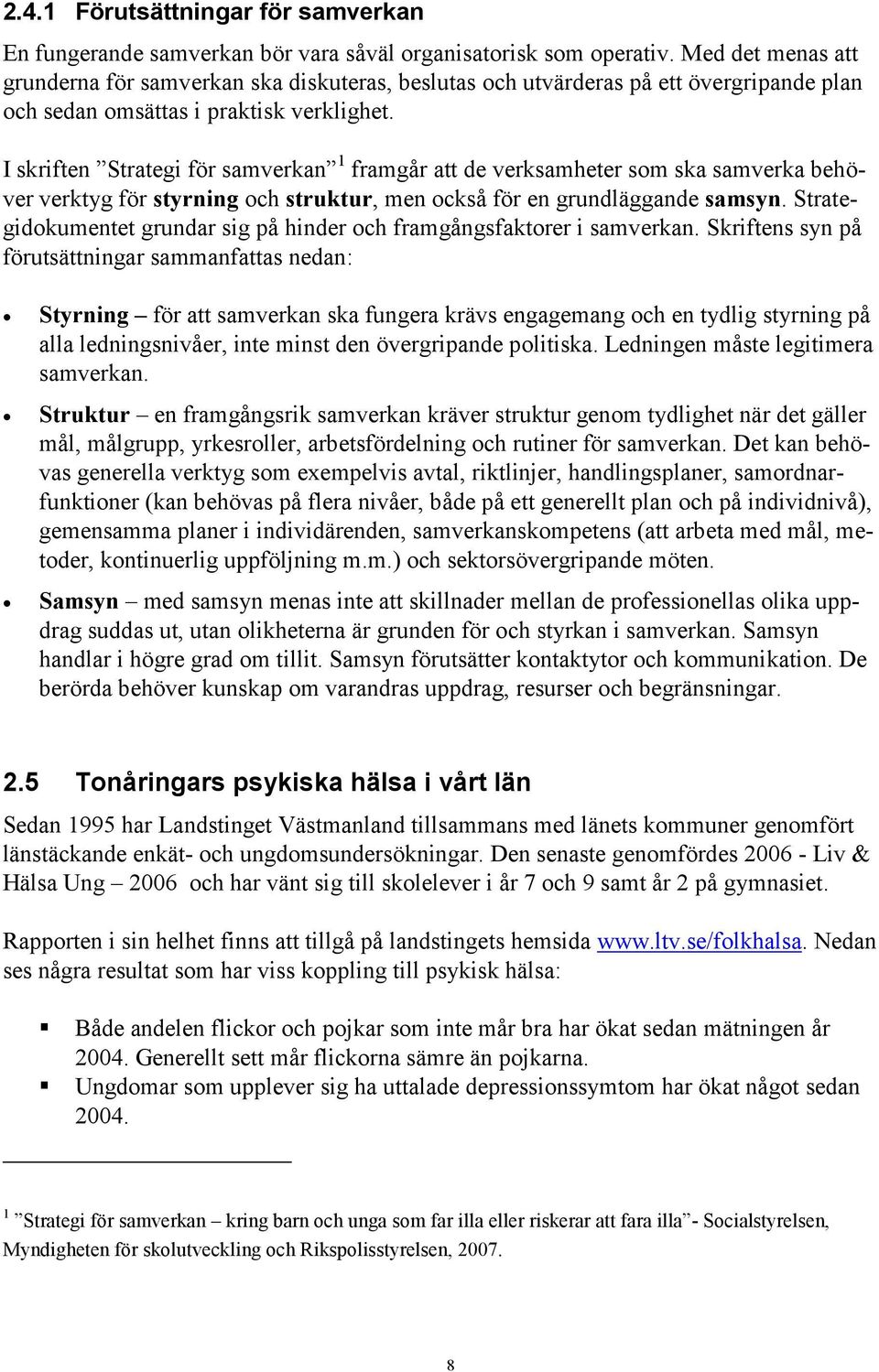 I skriften Strategi för samverkan 1 framgår att de verksamheter som ska samverka behöver verktyg för styrning och struktur, men också för en grundläggande samsyn.