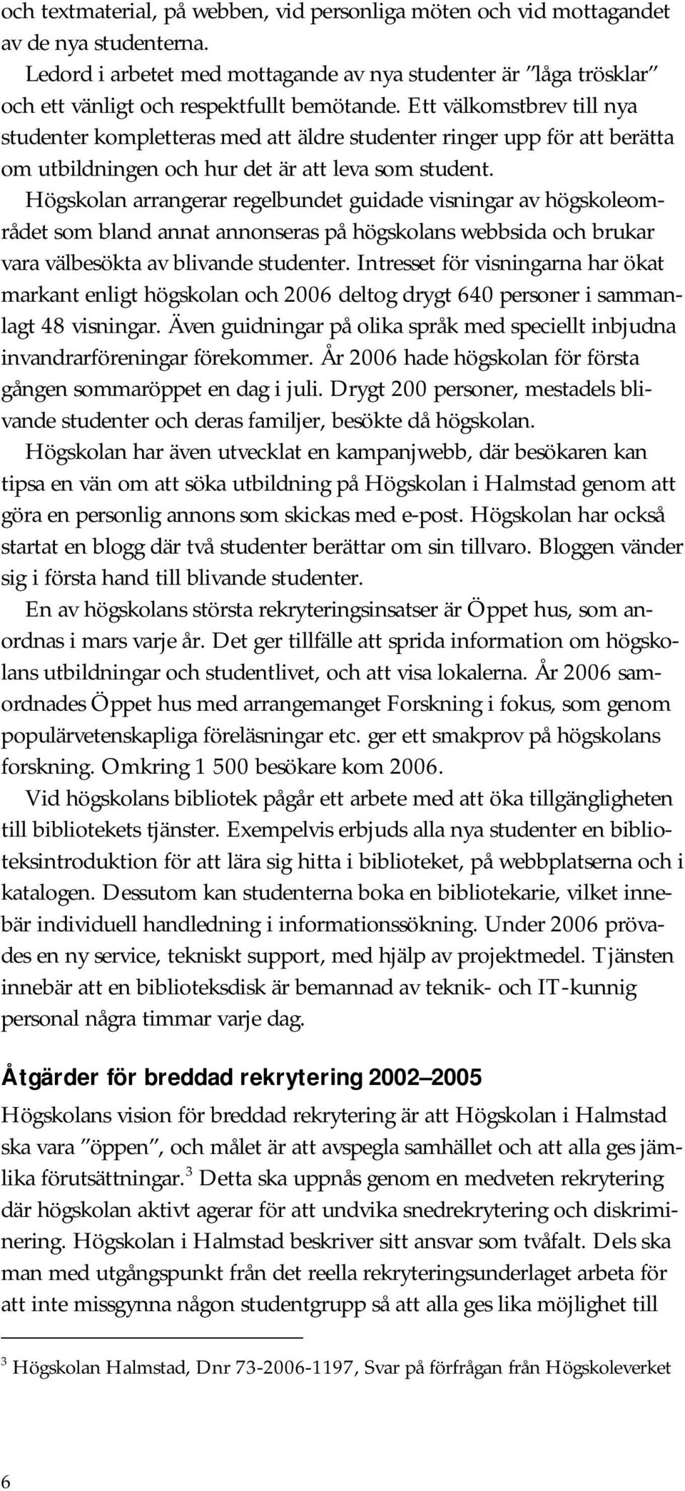 Ett välkomstbrev till nya studenter kompletteras med att äldre studenter ringer upp för att berätta om utbildningen och hur det är att leva som student.