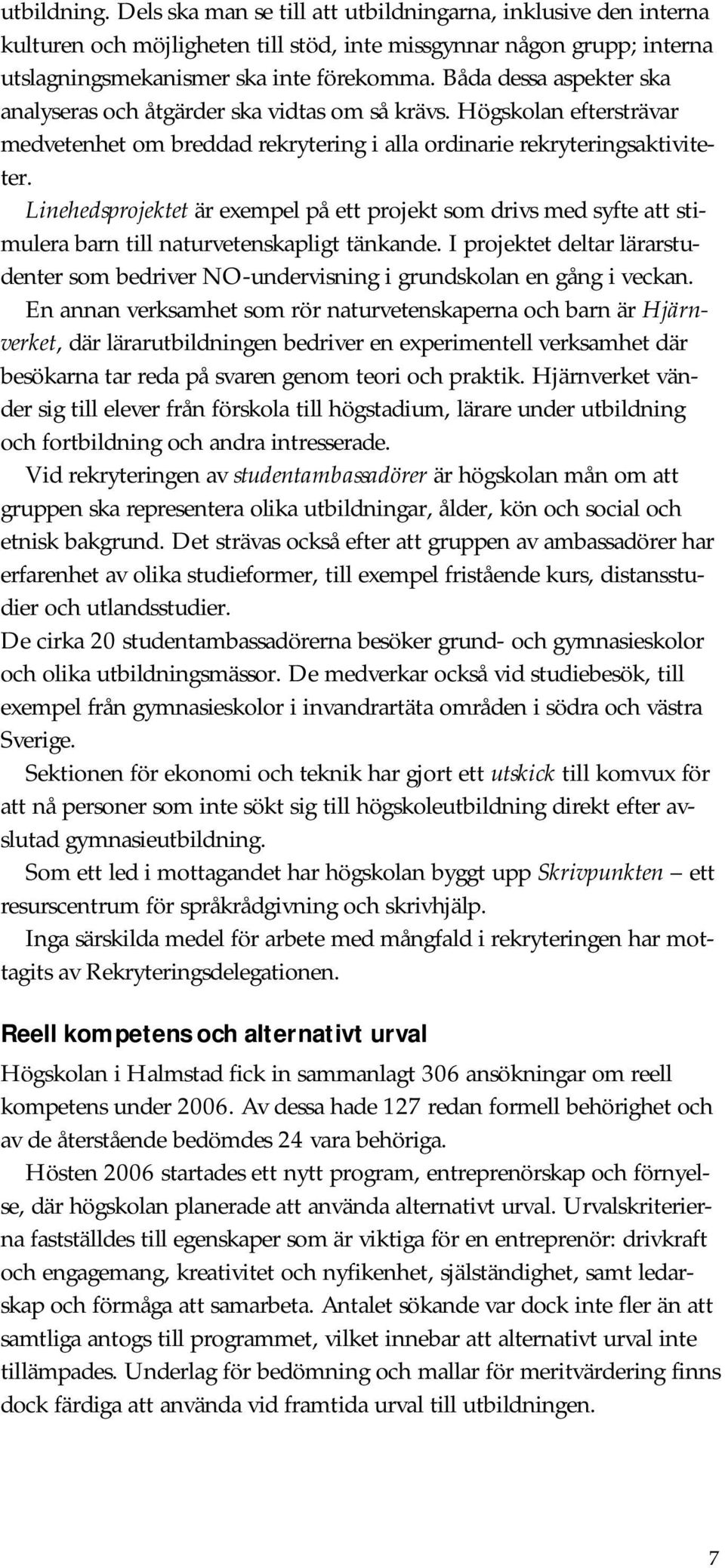 Linehedsprojektet är exempel på ett projekt som drivs med syfte att stimulera barn till naturvetenskapligt tänkande.