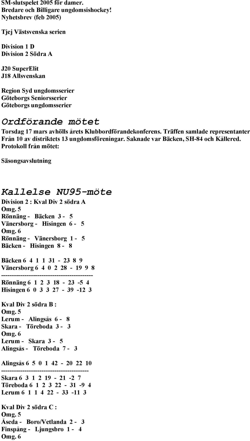 Torsdag 17 mars avhölls årets Klubbordförandekonferens. Träffen samlade representanter Från 10 av distriktets 13 ungdomsföreningar. Saknade var Bäcken, SH-84 och Kållered.