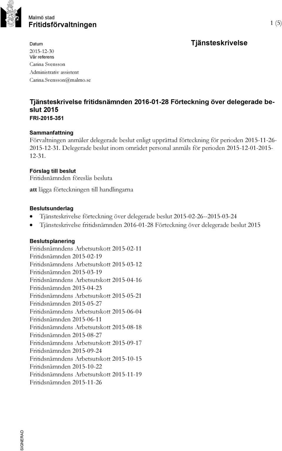 för perioden 2015-11-26-2015-12-31. Delegerade beslut inom området personal anmäls för perioden 2015-12-01-2015- 12-31.