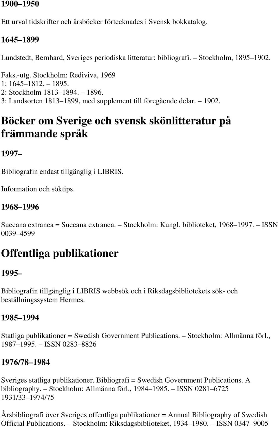Böcker om Sverige och svensk skönlitteratur på främmande språk 1997 Bibliografin endast tillgänglig i LIBRIS. Information och söktips. 1968 1996 Suecana extranea = Suecana extranea. Stockholm: Kungl.