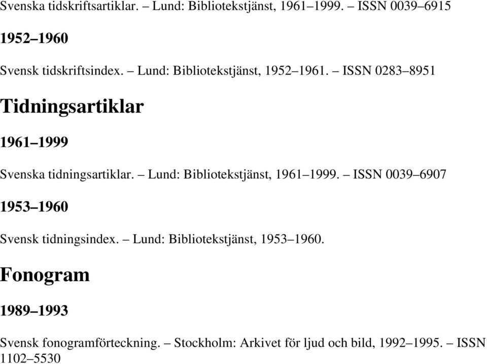 Lund: Bibliotekstjänst, 1961 1999. ISSN 0039 6907 1953 1960 Svensk tidningsindex.