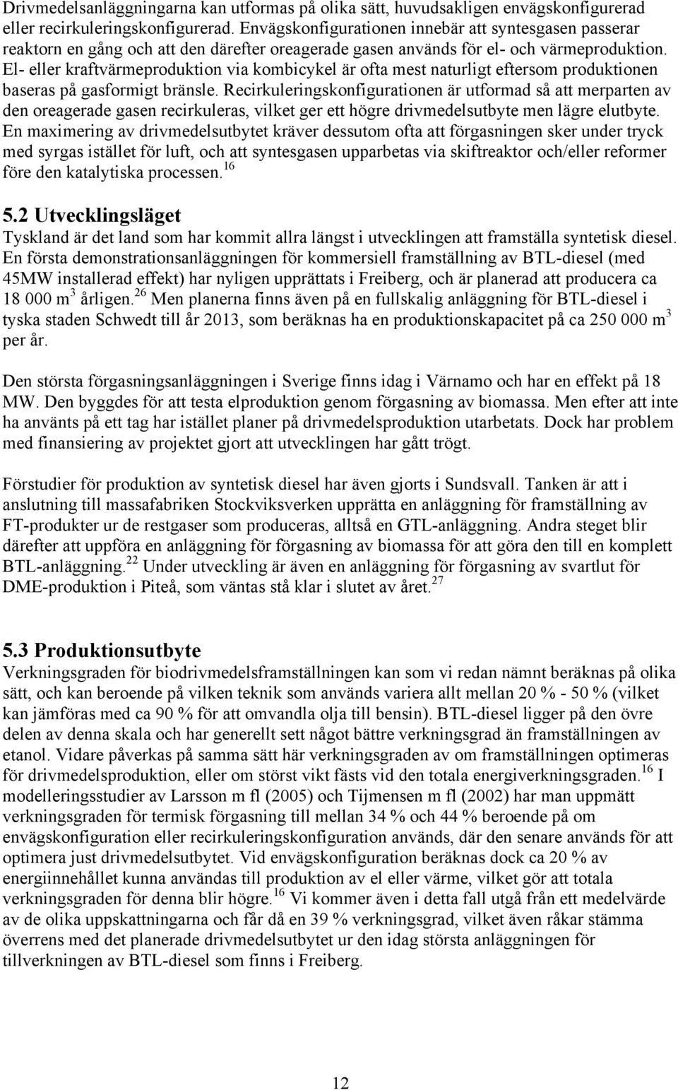 El- eller kraftvärmeproduktion via kombicykel är ofta mest naturligt eftersom produktionen baseras på gasformigt bränsle.