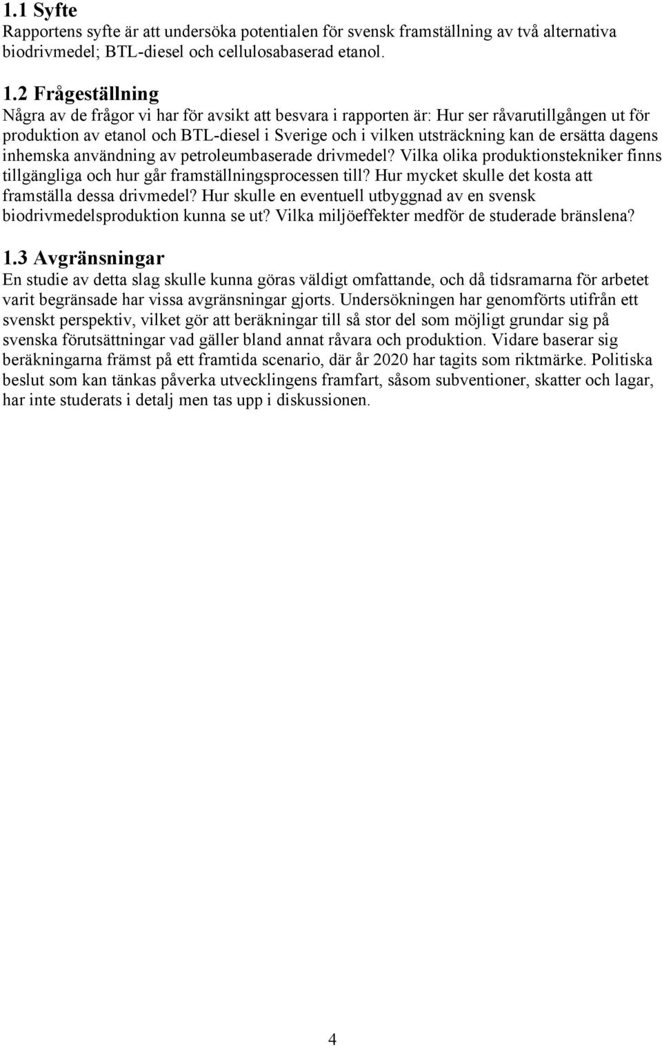 ersätta dagens inhemska användning av petroleumbaserade drivmedel? Vilka olika produktionstekniker finns tillgängliga och hur går framställningsprocessen till?