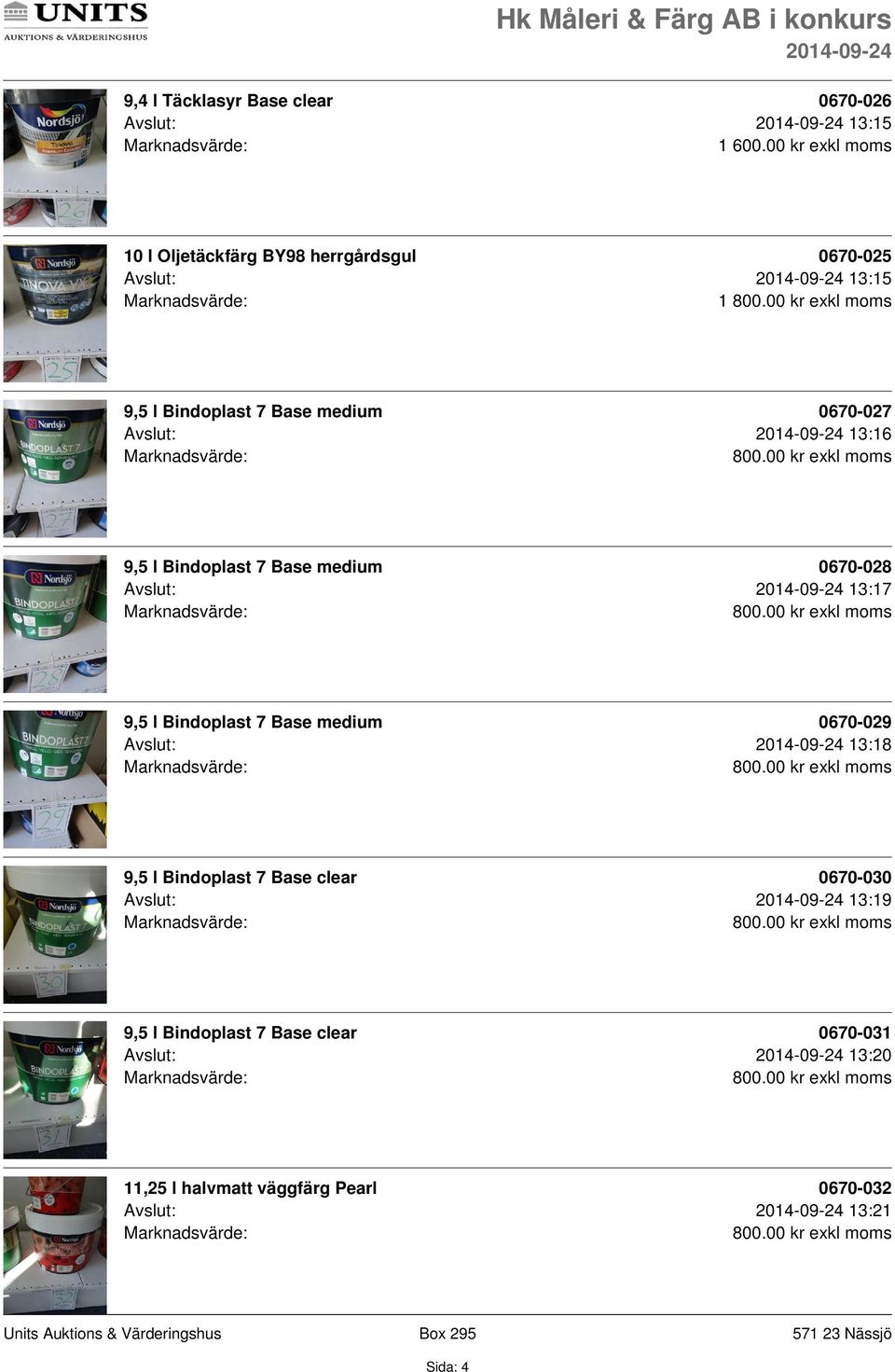 9,5 l Bindoplast 7 Base medium 0670-029 Avslut: 13:18 9,5 l Bindoplast 7 Base clear 0670-030 Avslut: 13:19 9,5