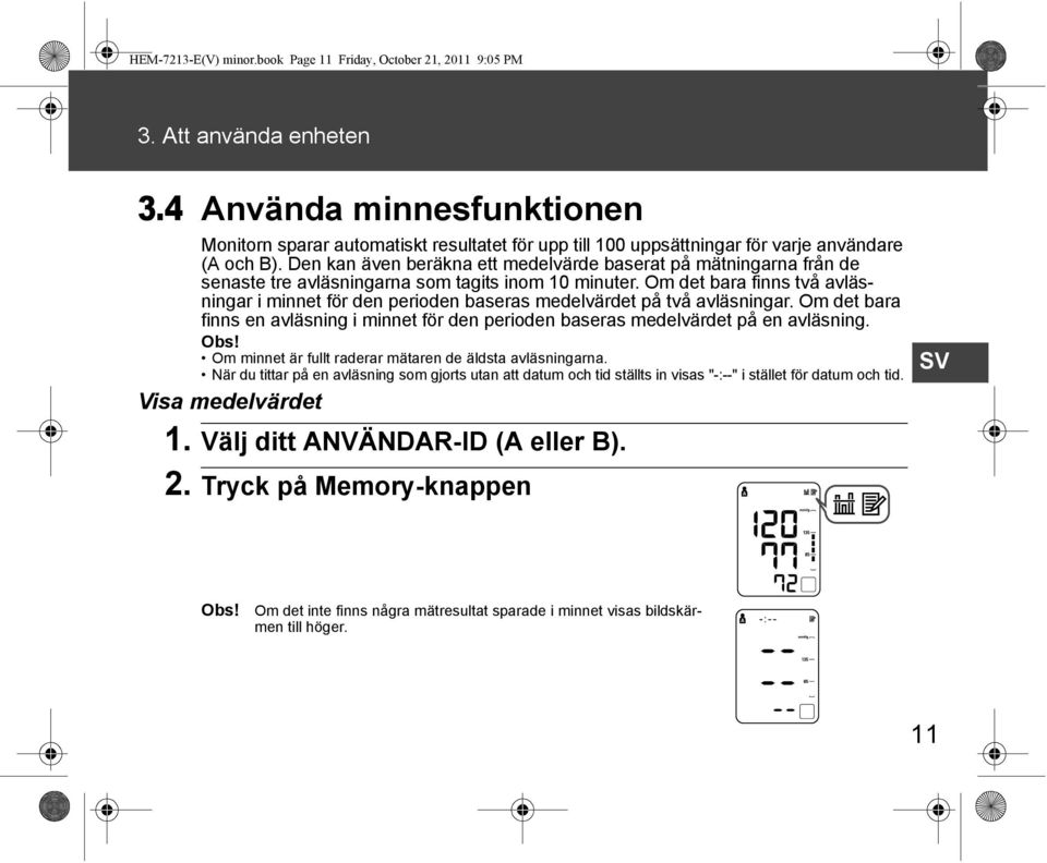 Den kan även beräkna ett medelvärde baserat på mätningarna från de senaste tre avläsningarna som tagits inom 10 minuter.