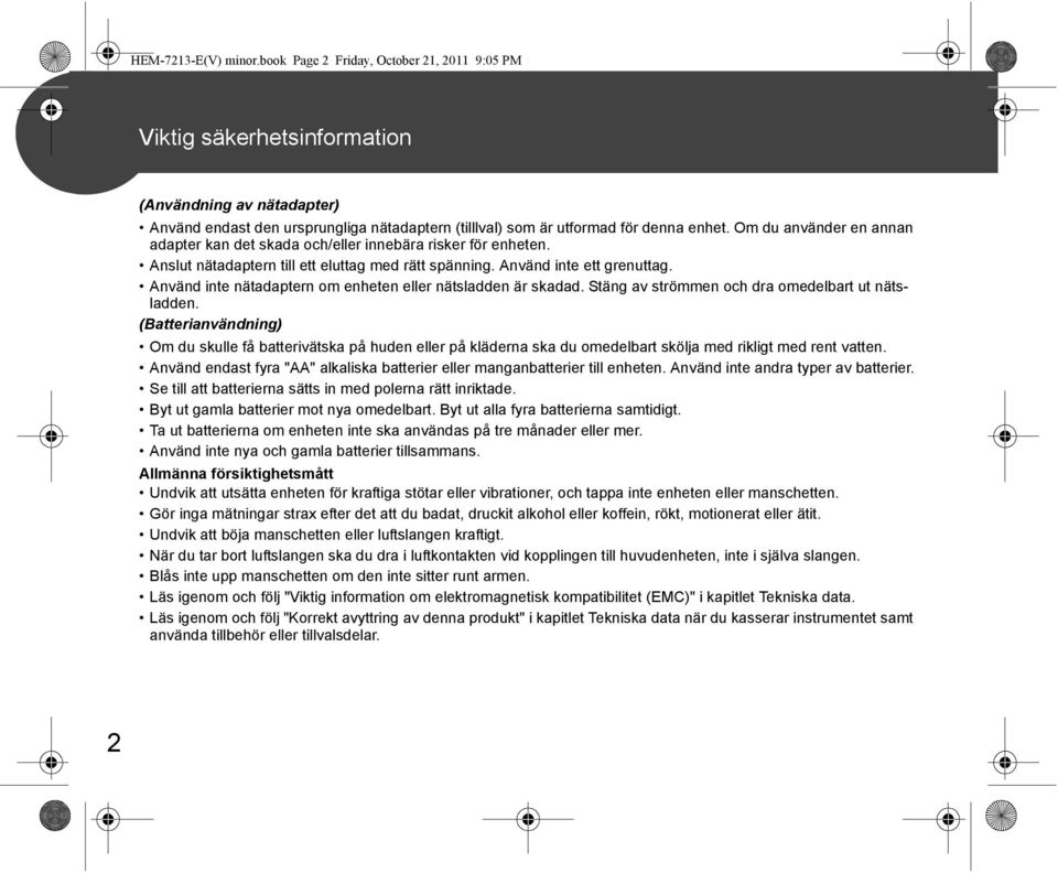 Om du använder en annan adapter kan det skada och/eller innebära risker för enheten. Anslut nätadaptern till ett eluttag med rätt spänning. Använd inte ett grenuttag.