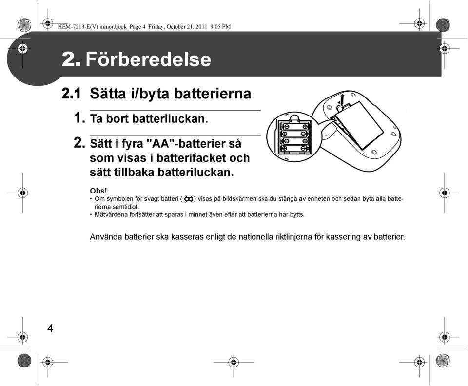 Om symbolen för svagt batteri ( ) visas på bildskärmen ska du stänga av enheten och sedan byta alla batterierna samtidigt.