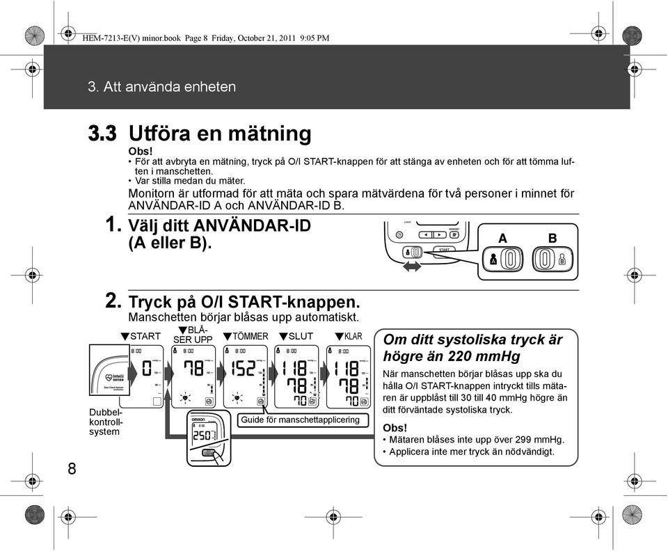 Monitorn är utformad för att mäta och spara mätvärdena för två personer i minnet för ANVÄNDAR-ID A och ANVÄNDAR-ID B. 1. Välj ditt ANVÄNDAR-ID (A eller B). 8 2. Tryck på O/I START-knappen.