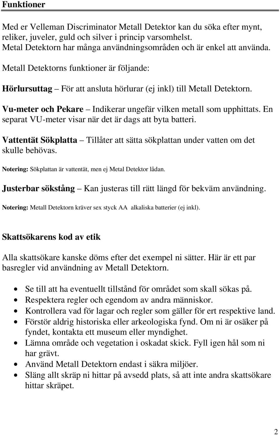 Vu-meter och Pekare Indikerar ungefär vilken metall som upphittats. En separat VU-meter visar när det är dags att byta batteri.