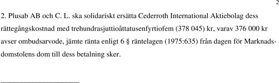 rättegångskostnad med trehundrasjuttioåttatusenfyrtiofem (378 045) kr,