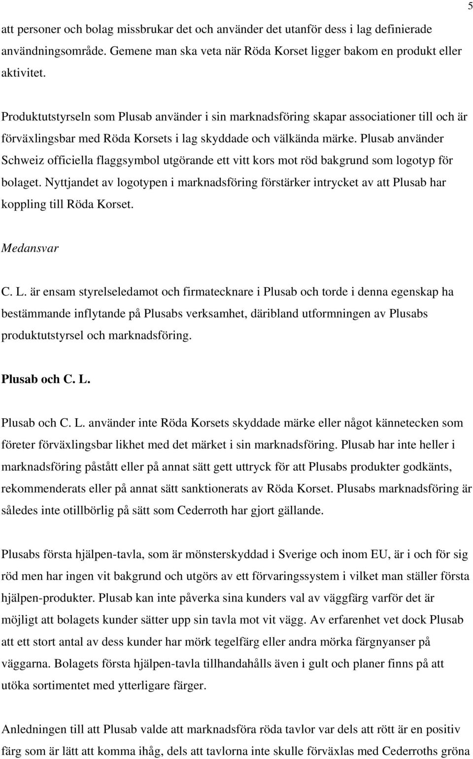 Plusab använder Schweiz officiella flaggsymbol utgörande ett vitt kors mot röd bakgrund som logotyp för bolaget.