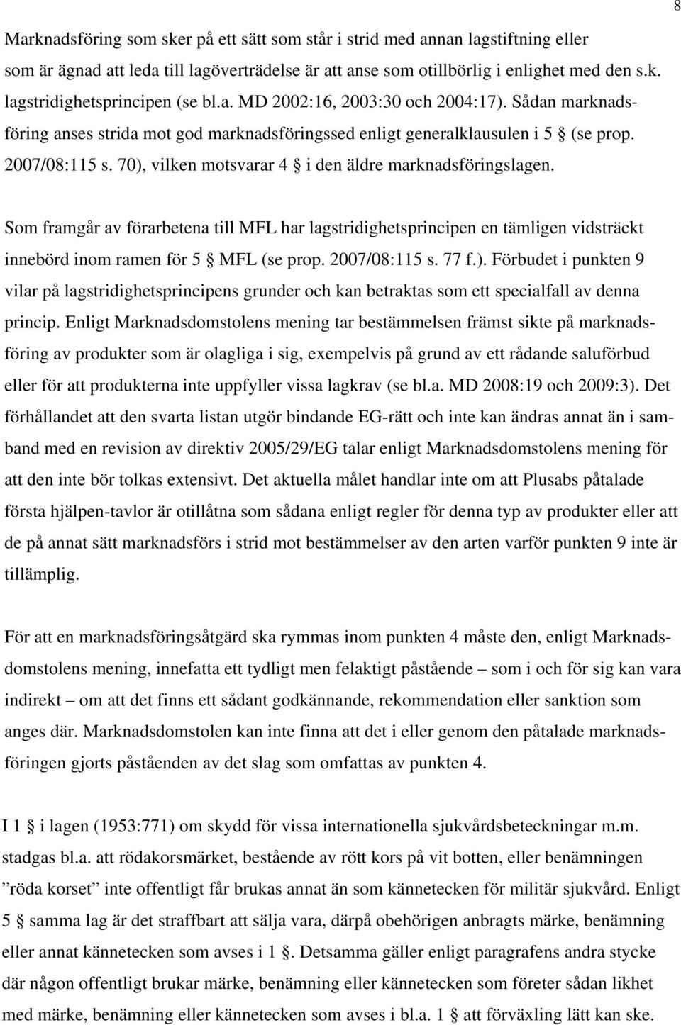 70), vilken motsvarar 4 i den äldre marknadsföringslagen. Som framgår av förarbetena till MFL har lagstridighetsprincipen en tämligen vidsträckt innebörd inom ramen för 5 MFL (se prop. 2007/08:115 s.