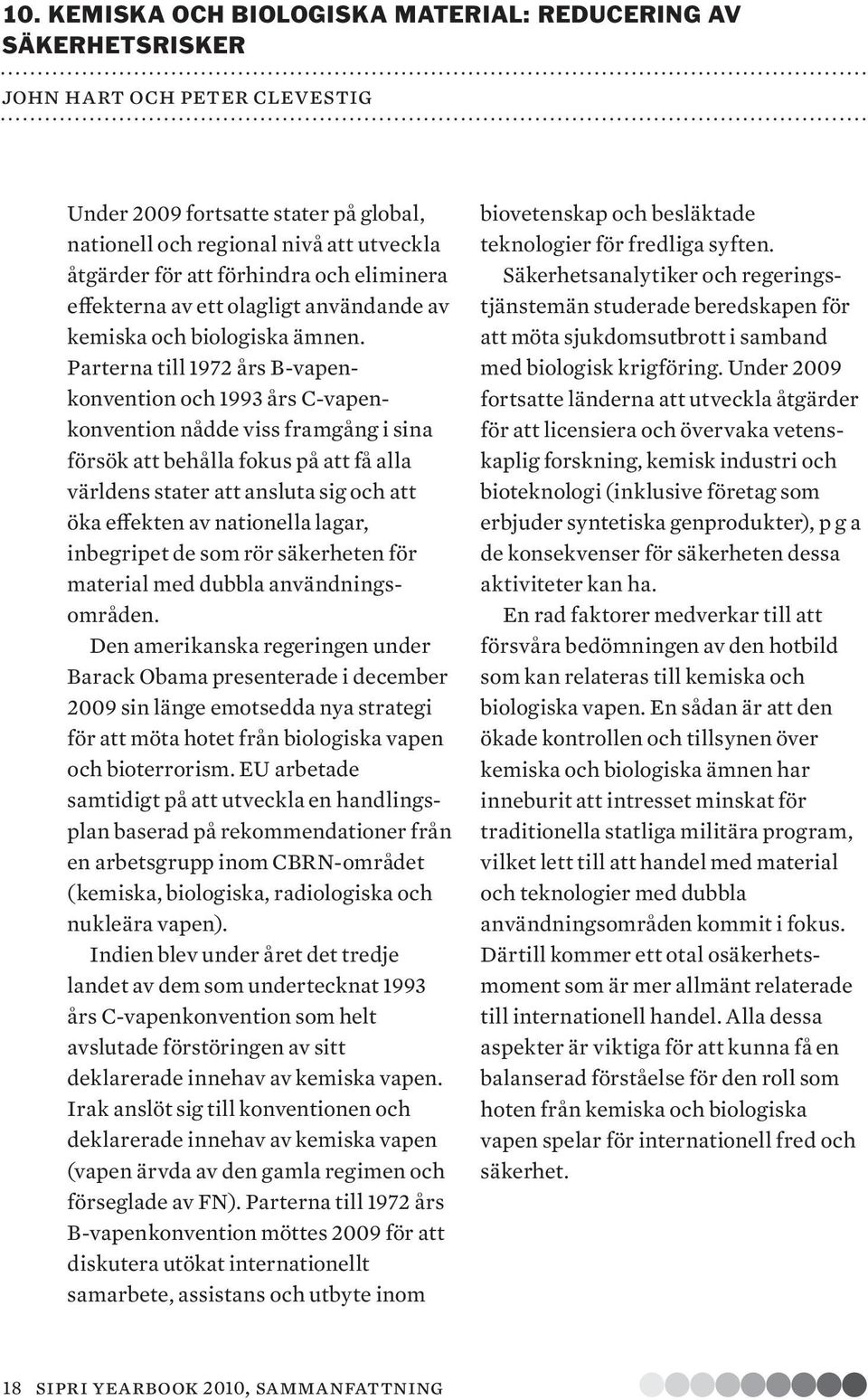 Parterna till 1972 års B-vapenkonvention och 1993 års C-vapenkonvention nådde viss framgång i sina försök att behålla fokus på att få alla världens stater att ansluta sig och att öka effekten av