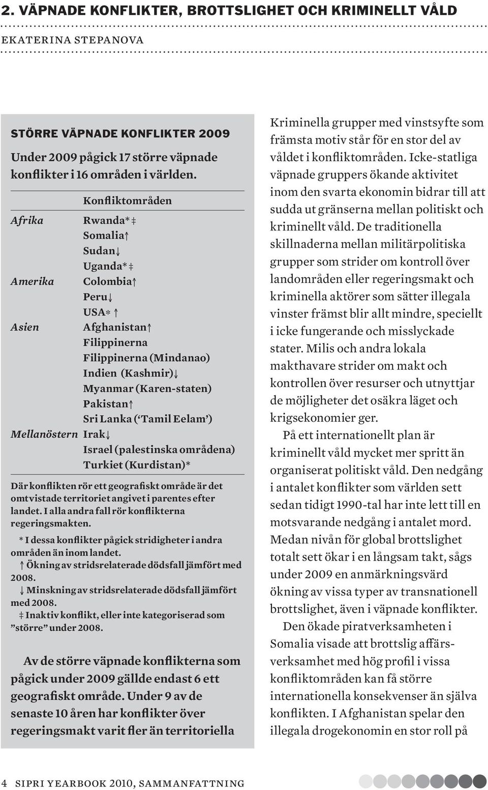 Tamil Eelam ) Mellanöstern Irak Israel (palestinska områdena) Turkiet (Kurdistan)* Där konflikten rör ett geografiskt område är det omtvistade territoriet angivet i parentes efter landet.