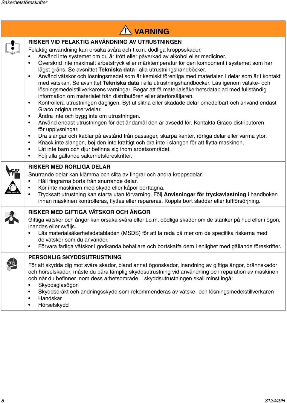 Se avsnittet Tekniska data i alla utrustningshandböcker. nvänd vätskor och lösningsmedel som är kemiskt förenliga med materialen i delar som är i kontakt med vätskan.