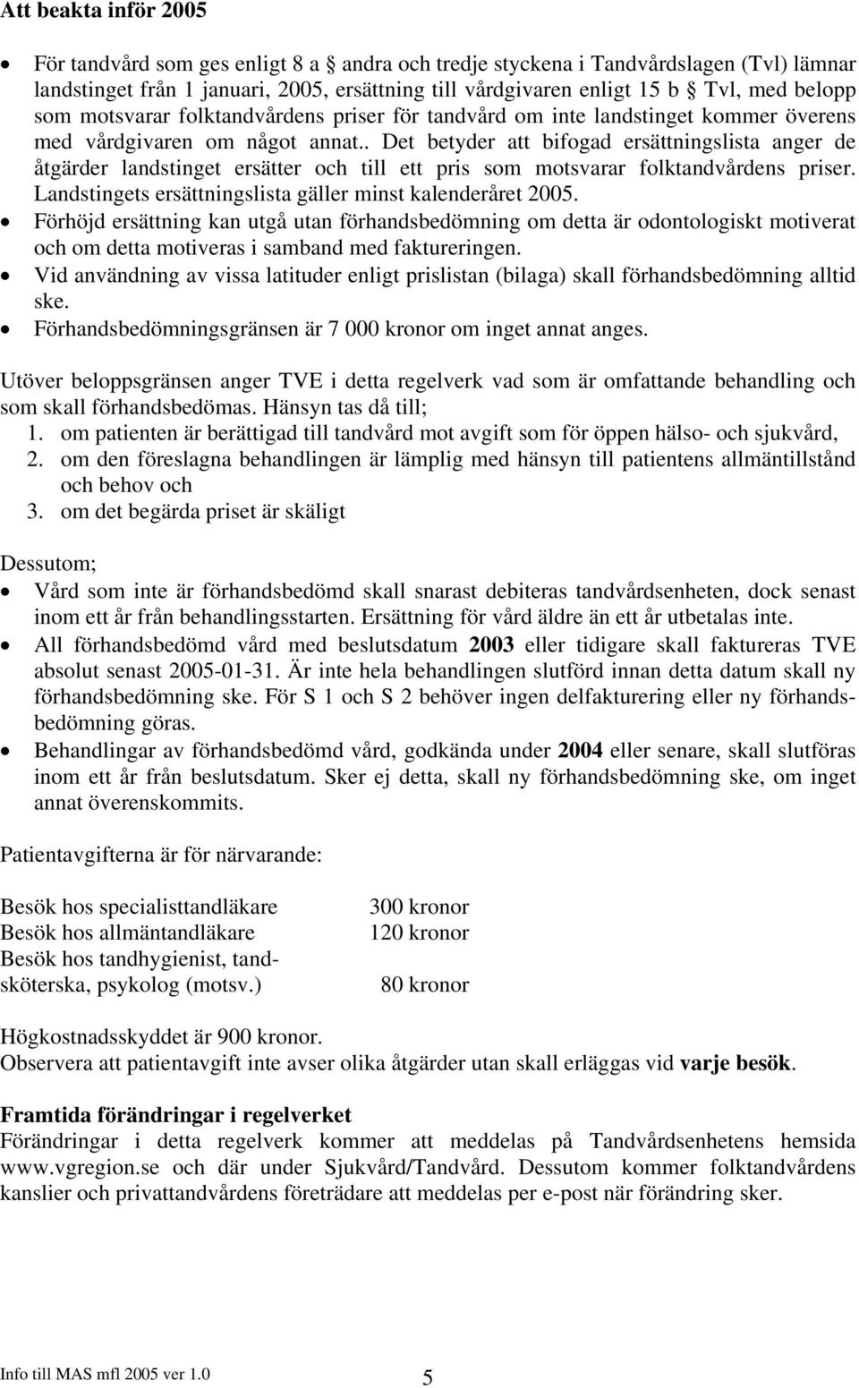 . Det betyder att bifogad ersättningslista anger de åtgärder landstinget ersätter och till ett pris som motsvarar folktandvårdens priser. Landstingets ersättningslista gäller minst kalenderåret 2005.