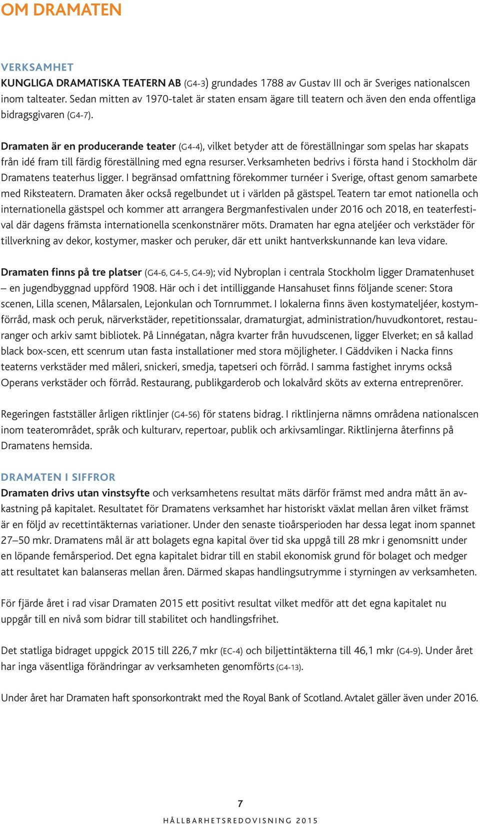 Dramaten är en producerande teater (G4-4), vilket betyder att de föreställningar som spelas har skapats från idé fram till färdig föreställning med egna resurser.