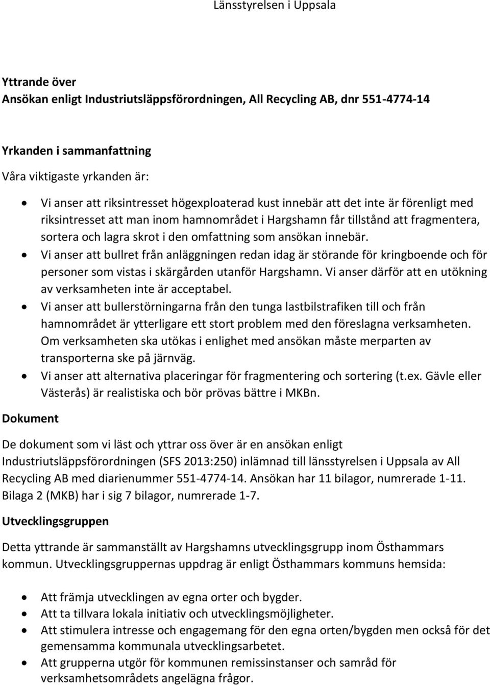 innebär. Vi anser att bullret från anläggningen redan idag är störande för kringboende och för personer som vistas i skärgården utanför Hargshamn.