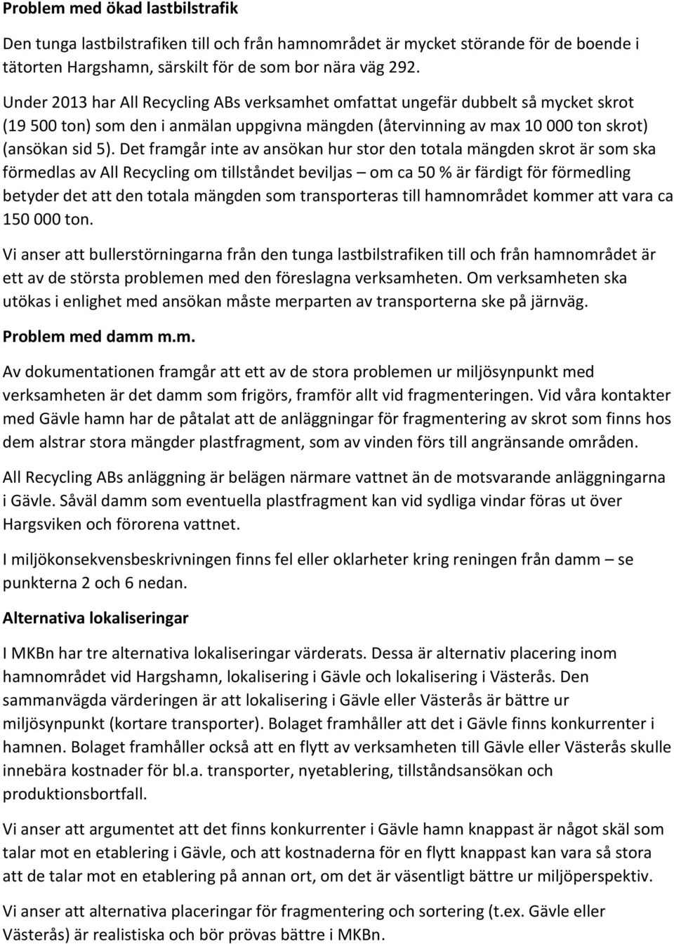 Det framgår inte av ansökan hur stor den totala mängden skrot är som ska förmedlas av All Recycling om tillståndet beviljas om ca 50 % är färdigt för förmedling betyder det att den totala mängden som