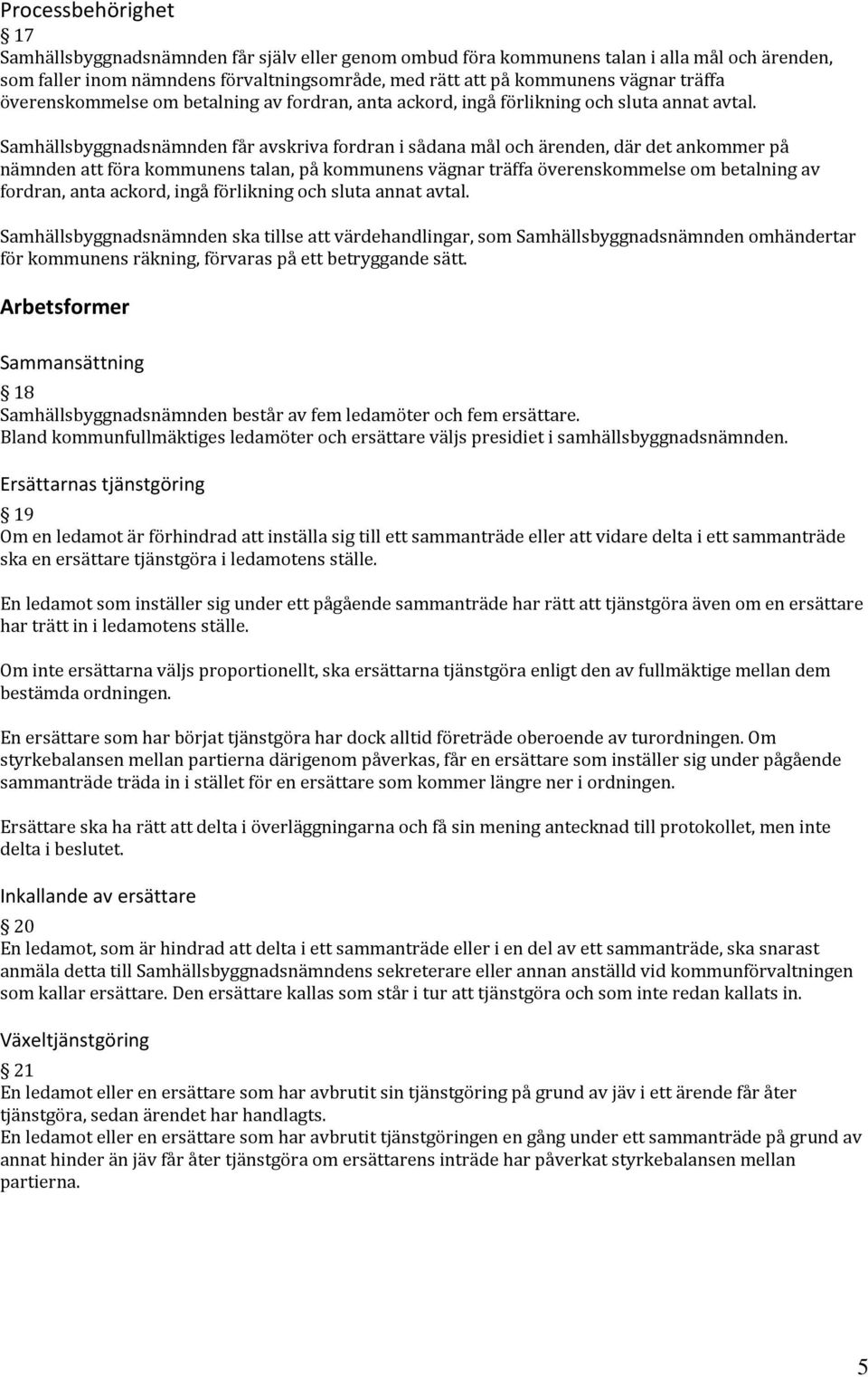 Samhällsbyggnadsnämnden får avskriva fordran i sådana mål och ärenden, där det ankommer på nämnden att föra kommunens talan, på kommunens vägnar  Samhällsbyggnadsnämnden ska tillse att