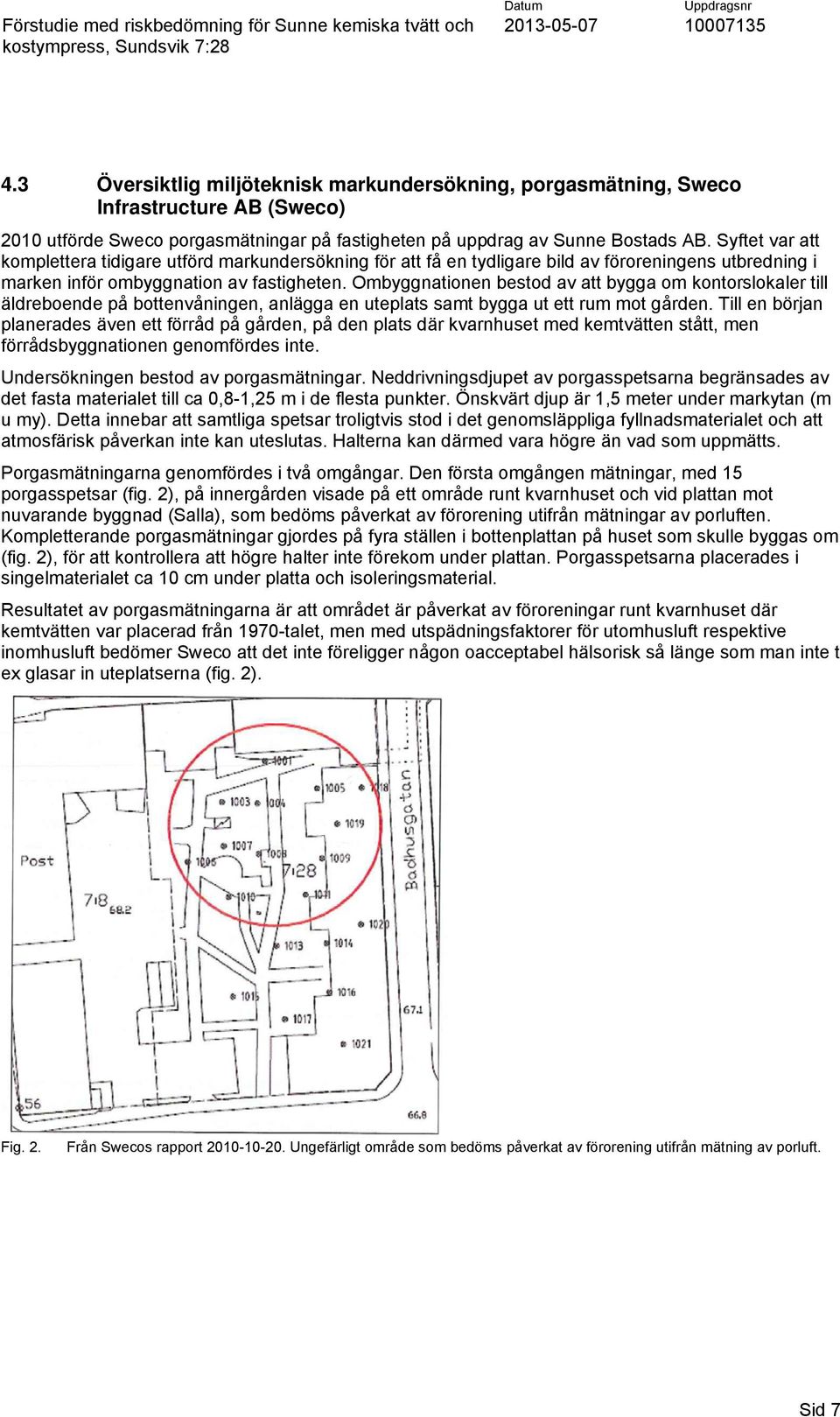 Syftet var att komplettera tidigare utförd markundersökning för att få en tydligare bild av föroreningens utbredning i marken inför ombyggnation av fastigheten.