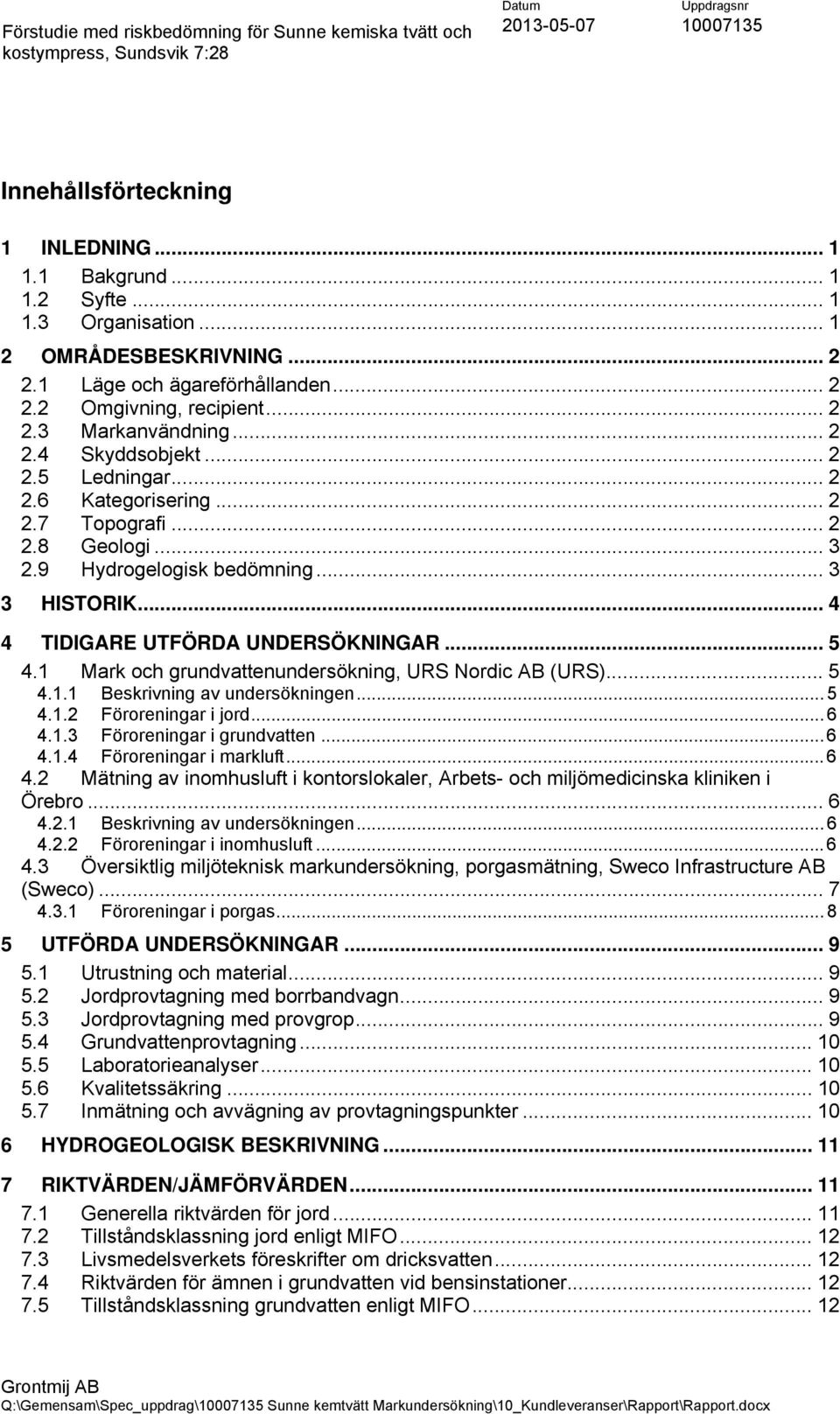 .. 2 2.8 Geologi... 3 2.9 Hydrogelogisk bedömning... 3 3 HISTORIK... 4 4 TIDIGARE UTFÖRDA UNDERSÖKNINGAR... 5 4.1 Mark och grundvattenundersökning, URS Nordic AB (URS)... 5 4.1.1 Beskrivning av undersökningen.